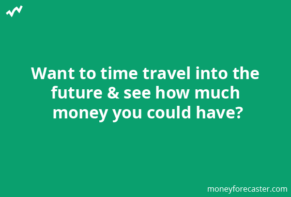 Want to time travel into the future & see how much money you could have?